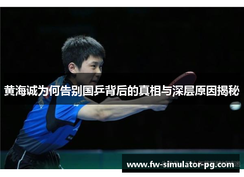 黄海诚为何告别国乒背后的真相与深层原因揭秘