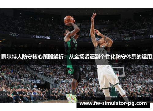 凯尔特人防守核心策略解析：从全场紧逼到个性化防守体系的运用