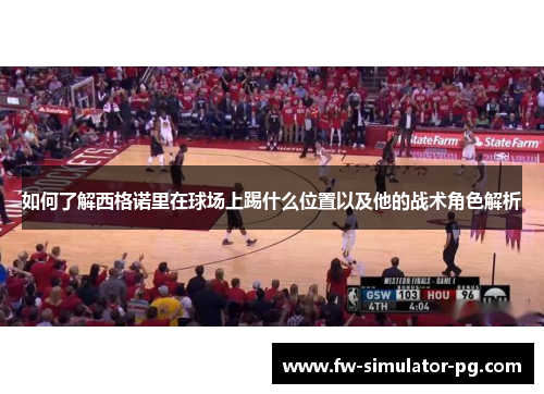 如何了解西格诺里在球场上踢什么位置以及他的战术角色解析 如何了解西格诺里在球场上踢什么位置以及他的战术角色解析