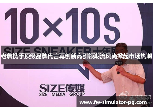 老詹携手顶级品牌代言再创新高引领潮流风尚掀起市场热潮