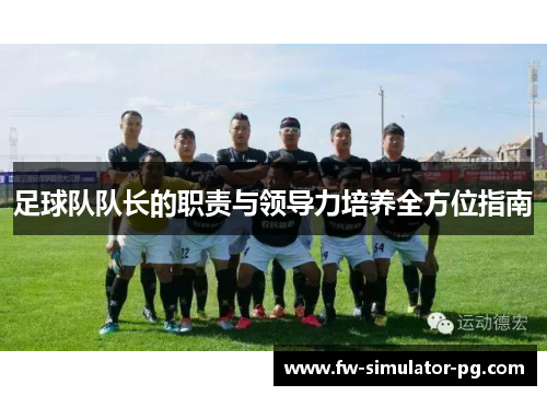 足球队队长的职责与领导力培养全方位指南