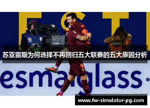 苏亚雷斯为何选择不再回归五大联赛的五大原因分析