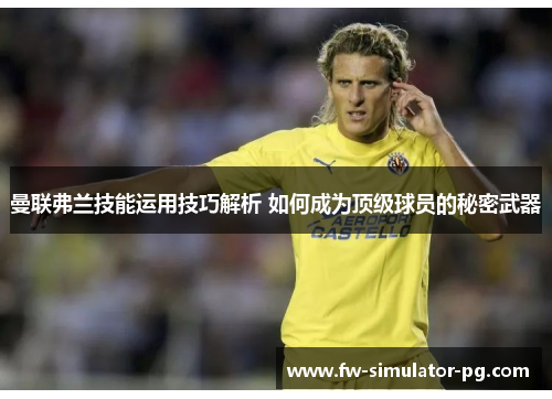 曼联弗兰技能运用技巧解析 如何成为顶级球员的秘密武器