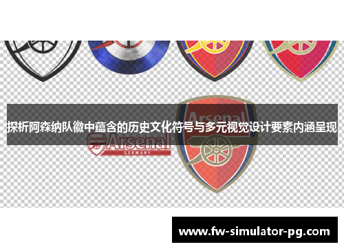 探析阿森纳队徽中蕴含的历史文化符号与多元视觉设计要素内涵呈现