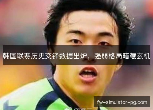 韩国联赛历史交锋数据出炉，强弱格局暗藏玄机